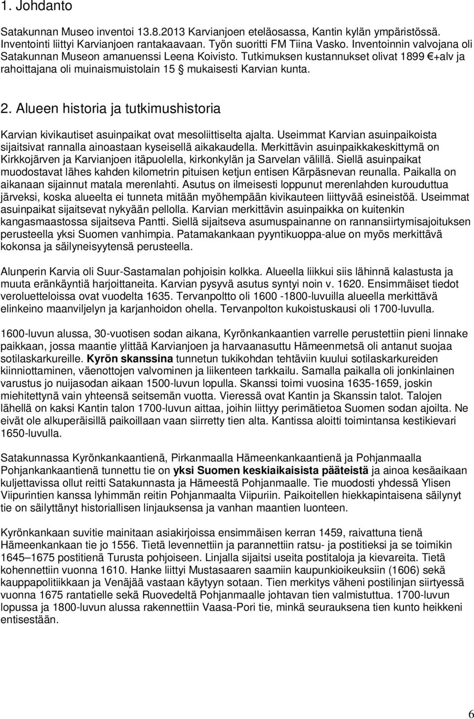 Alueen historia ja tutkimushistoria Karvian kivikautiset asuinpaikat ovat mesoliittiselta ajalta. Useimmat Karvian asuinpaikoista sijaitsivat rannalla ainoastaan kyseisellä aikakaudella.