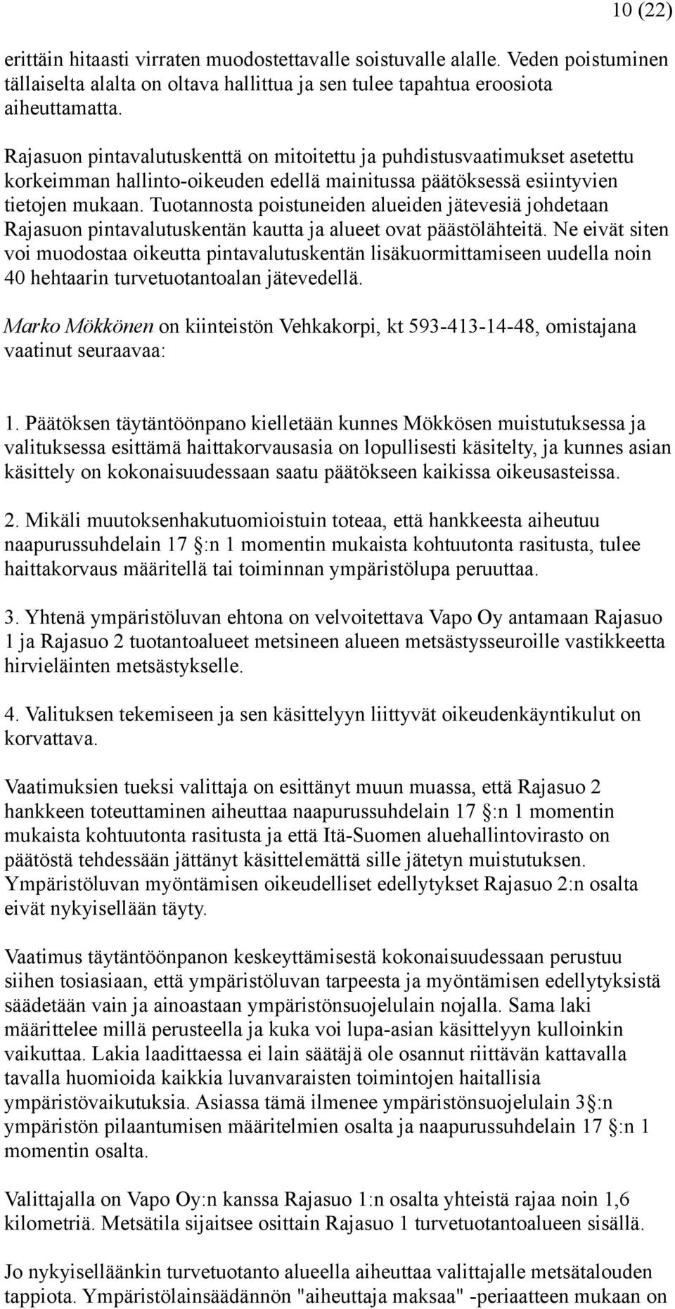 Tuotannosta poistuneiden alueiden jätevesiä johdetaan Rajasuon pintavalutuskentän kautta ja alueet ovat päästölähteitä.