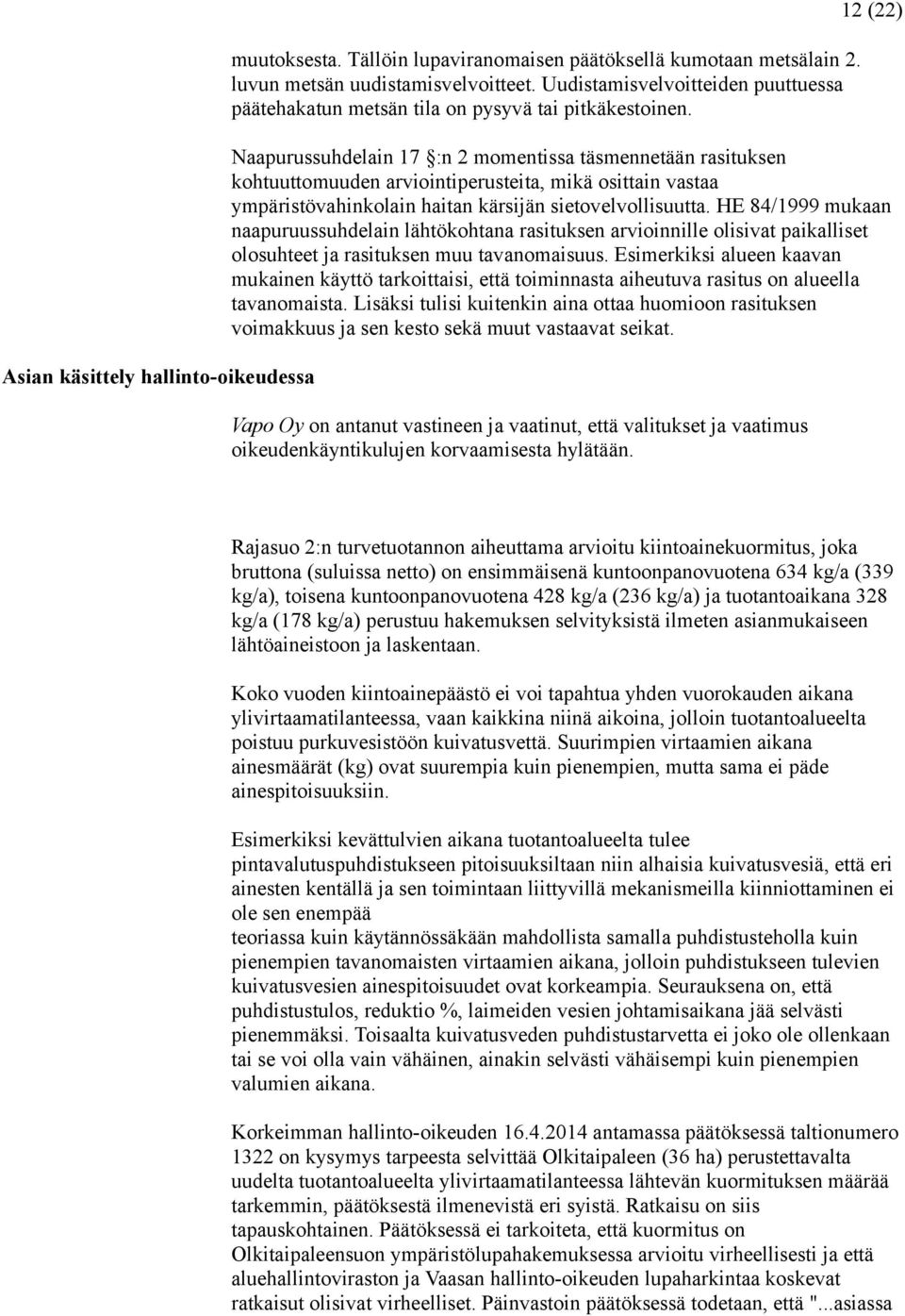 12 (22) Naapurussuhdelain 17 :n 2 momentissa täsmennetään rasituksen kohtuuttomuuden arviointiperusteita, mikä osittain vastaa ympäristövahinkolain haitan kärsijän sietovelvollisuutta.