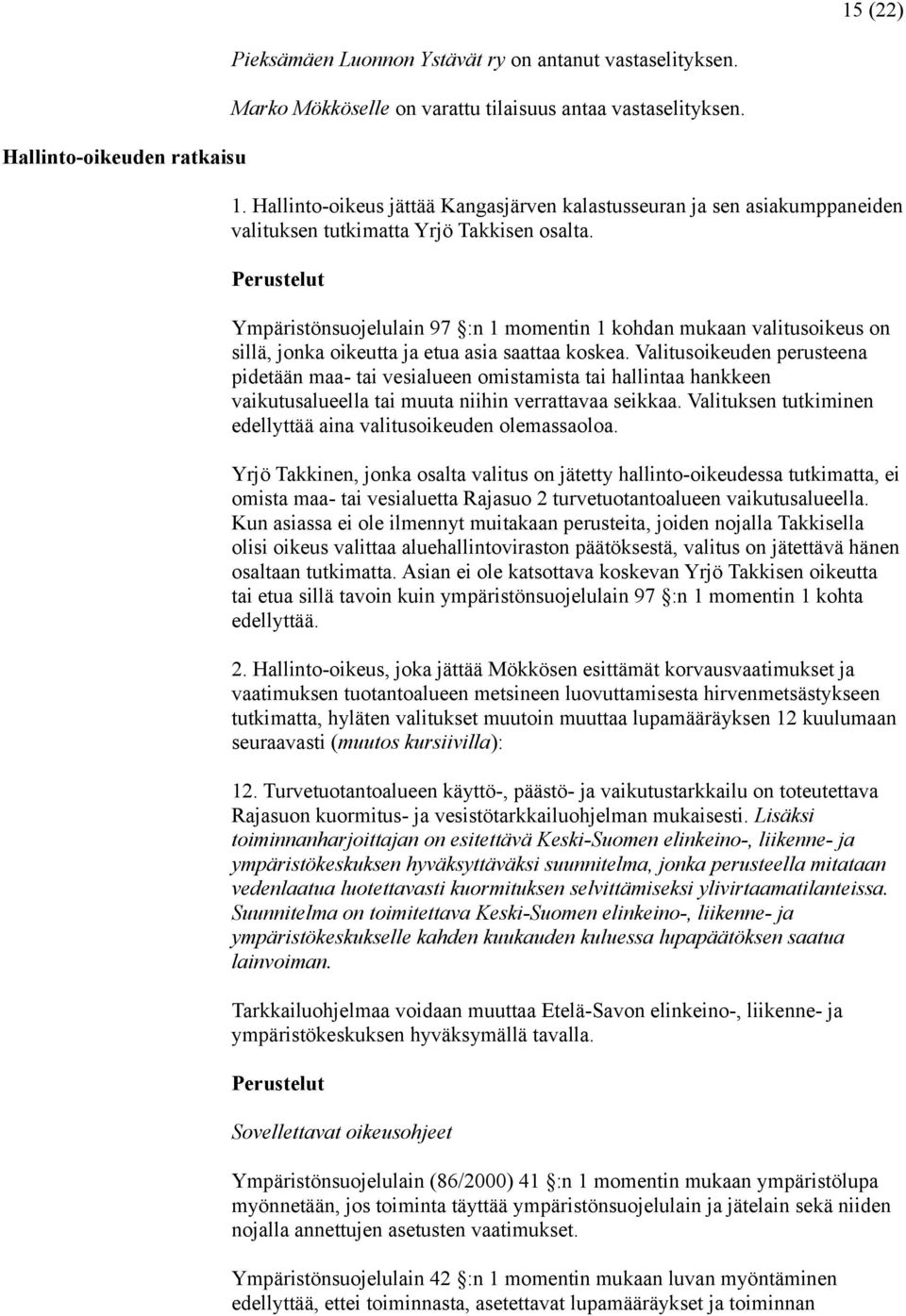 Perustelut Ympäristönsuojelulain 97 :n 1 momentin 1 kohdan mukaan valitusoikeus on sillä, jonka oikeutta ja etua asia saattaa koskea.