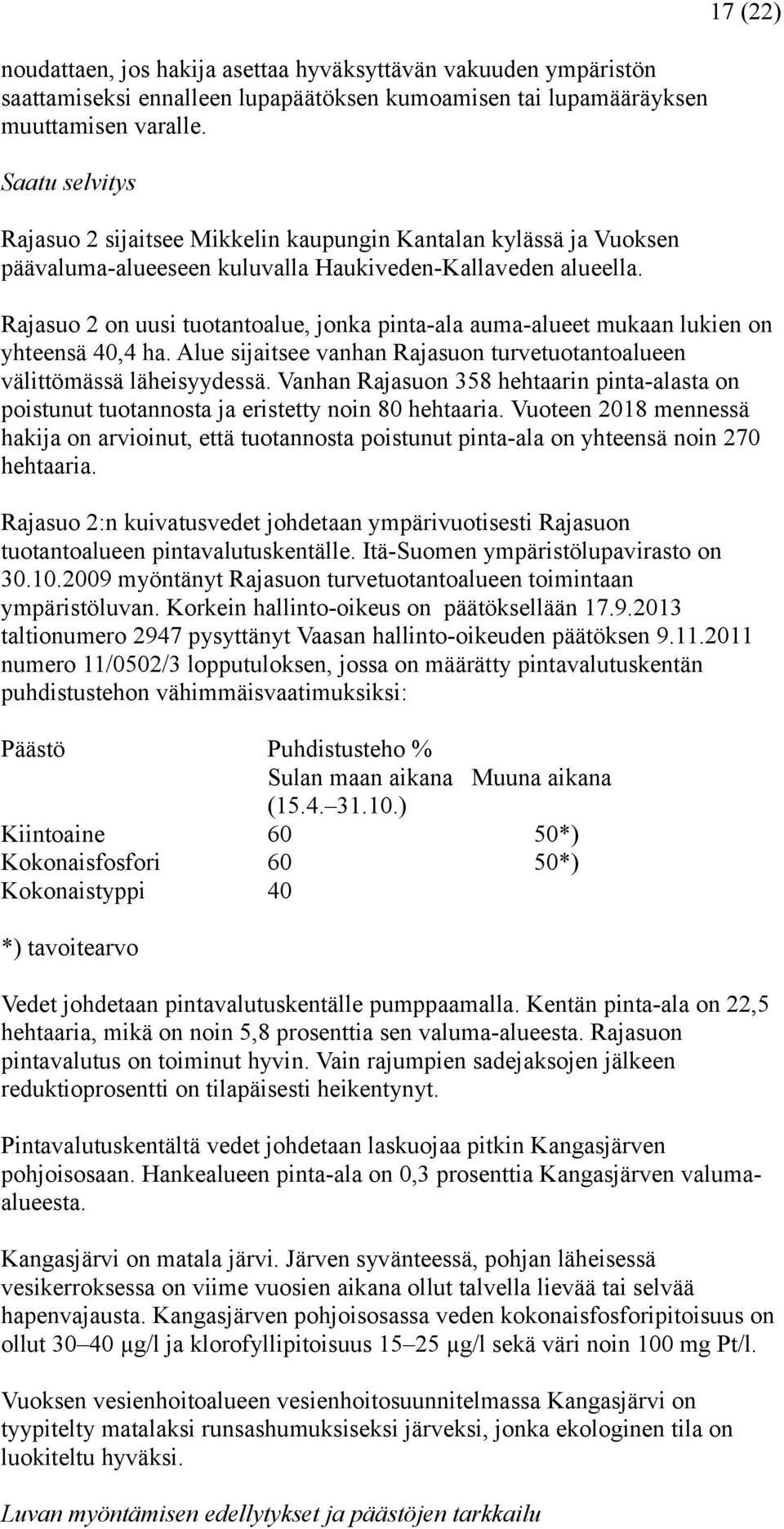 17 (22) Rajasuo 2 on uusi tuotantoalue, jonka pinta-ala auma-alueet mukaan lukien on yhteensä 40,4 ha. Alue sijaitsee vanhan Rajasuon turvetuotantoalueen välittömässä läheisyydessä.