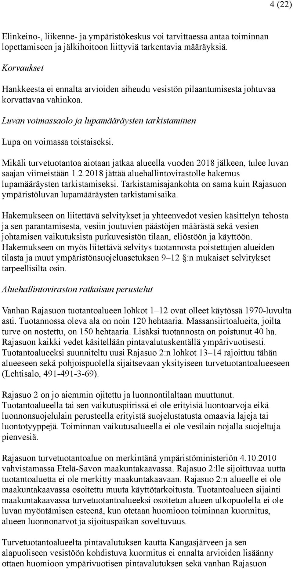 Mikäli turvetuotantoa aiotaan jatkaa alueella vuoden 2018 jälkeen, tulee luvan saajan viimeistään 1.2.2018 jättää aluehallintovirastolle hakemus lupamääräysten tarkistamiseksi.