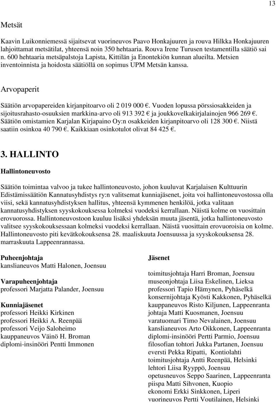 Arvopaperit Säätiön arvopapereiden kirjanpitoarvo oli 2 019 000. Vuoden lopussa pörssiosakkeiden ja sijoitusrahasto-osuuksien markkina-arvo oli 913 392 ja joukkovelkakirjalainojen 966 269.