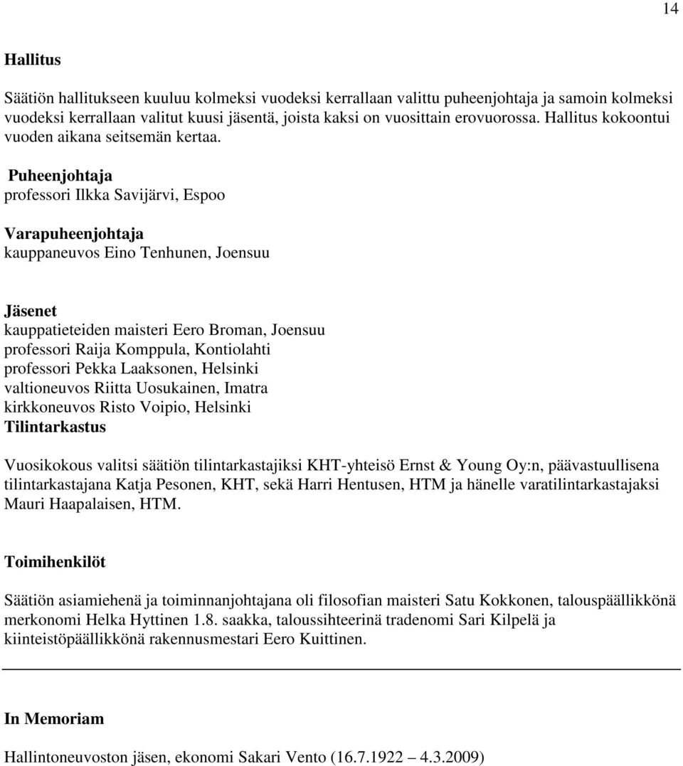 Puheenjohtaja professori Ilkka Savijärvi, Espoo Varapuheenjohtaja kauppaneuvos Eino Tenhunen, Joensuu Jäsenet kauppatieteiden maisteri Eero Broman, Joensuu professori Raija Komppula, Kontiolahti