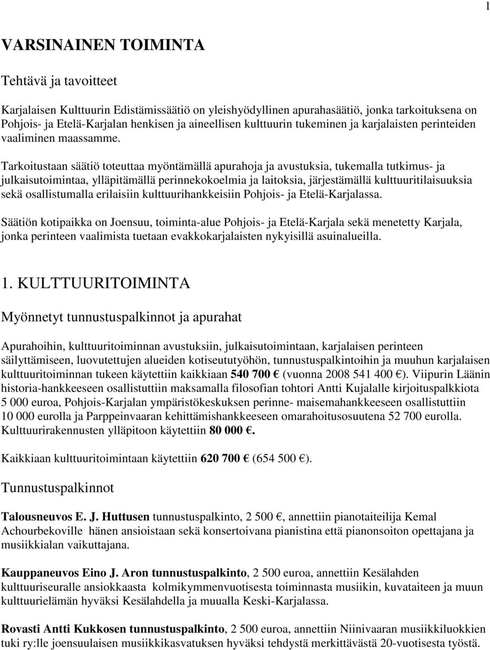 Tarkoitustaan säätiö toteuttaa myöntämällä apurahoja ja avustuksia, tukemalla tutkimus- ja julkaisutoimintaa, ylläpitämällä perinnekokoelmia ja laitoksia, järjestämällä kulttuuritilaisuuksia sekä