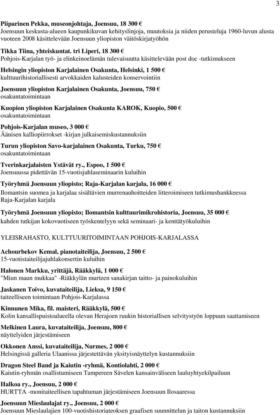 tri Liperi, 18 300 Pohjois-Karjalan työ- ja elinkeinoelämän tulevaisuutta käsittelevään post doc -tutkimukseen Helsingin yliopiston Karjalainen Osakunta, Helsinki, 1 500 kulttuurihistoriallisesti