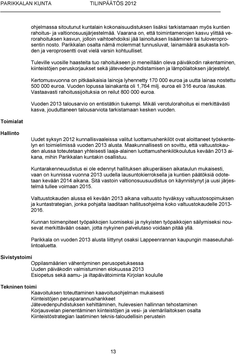 Parikkalan osalta nämä molemmat tunnusluvat, lainamäärä asukasta kohden ja veroprosentti ovat vielä varsin kohtuulliset.