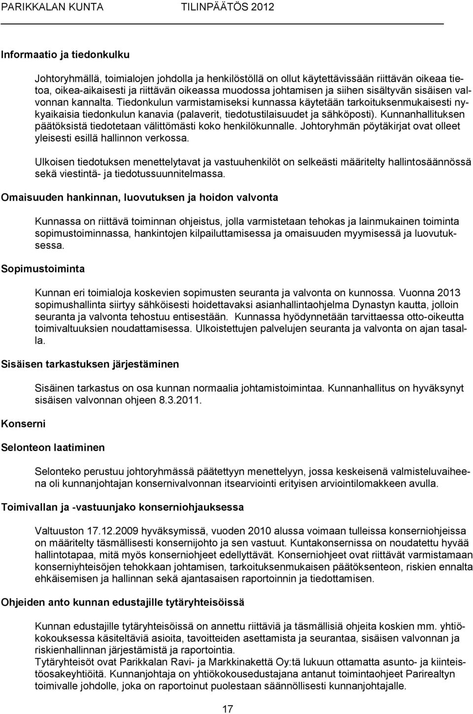 Kunnanhallituksen päätöksistä tiedotetaan välittömästi koko henkilökunnalle. Johtoryhmän pöytäkirjat ovat olleet yleisesti esillä hallinnon verkossa.