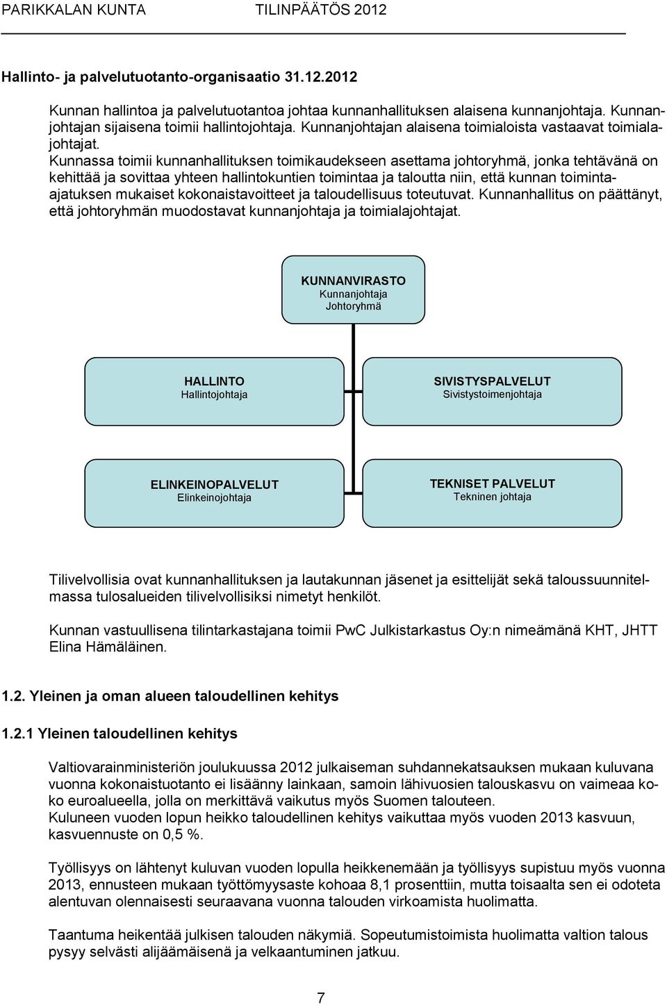 Kunnassa toimii kunnanhallituksen toimikaudekseen asettama johtoryhmä, jonka tehtävänä on kehittää ja sovittaa yhteen hallintokuntien toimintaa ja taloutta niin, että kunnan toimintaajatuksen