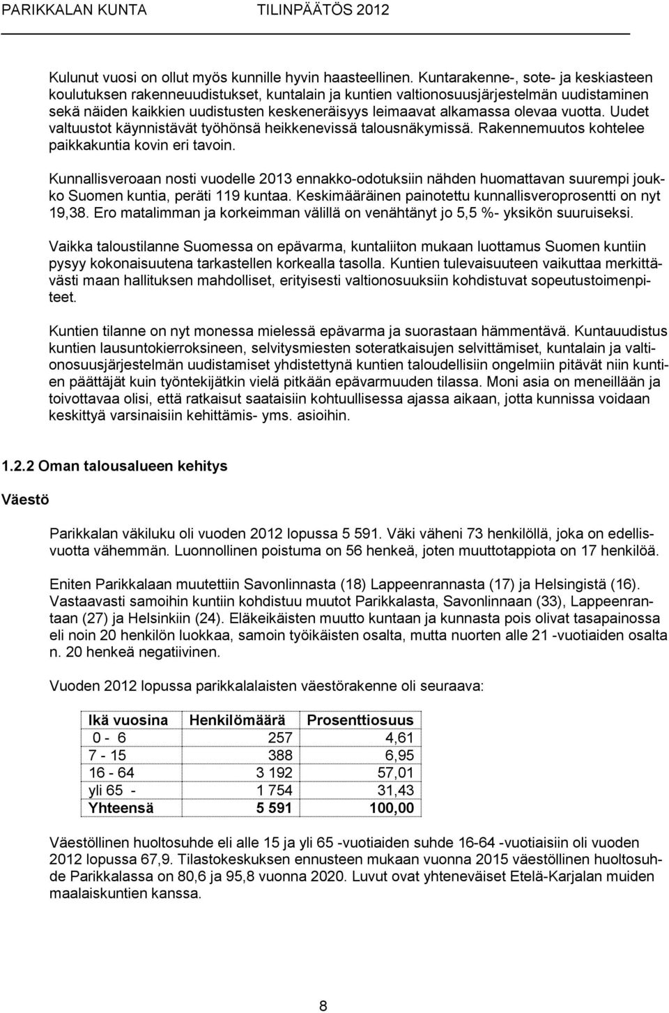 olevaa vuotta. Uudet valtuustot käynnistävät työhönsä heikkenevissä talousnäkymissä. Rakennemuutos kohtelee paikkakuntia kovin eri tavoin.