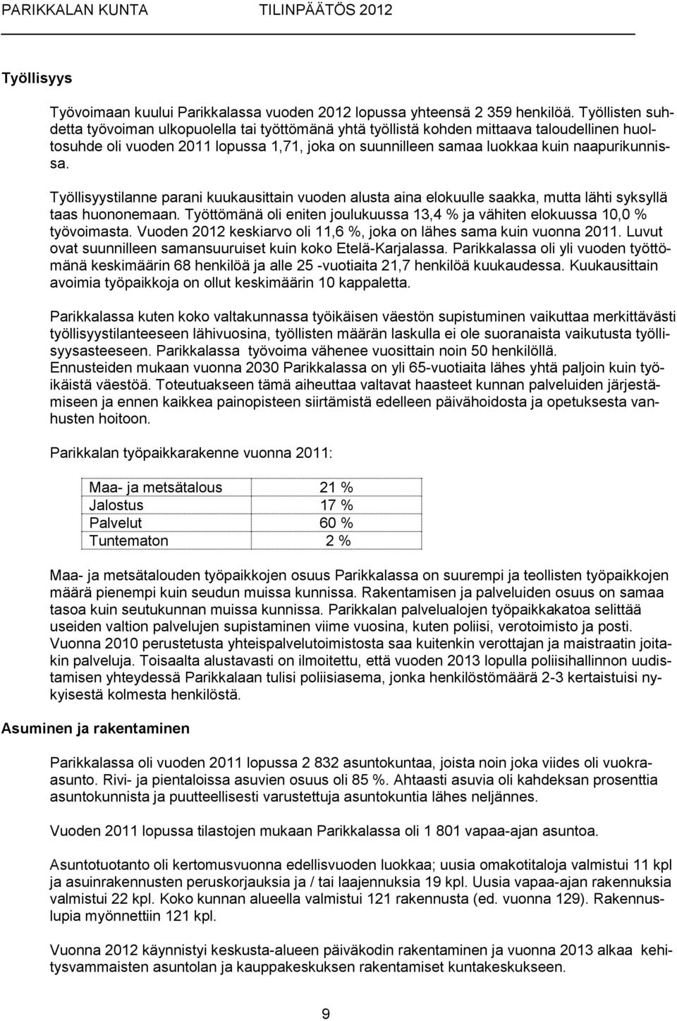 Työllisyystilanne parani kuukausittain vuoden alusta aina elokuulle saakka, mutta lähti syksyllä taas huononemaan. Työttömänä oli eniten joulukuussa 13,4 % ja vähiten elokuussa 10,0 % työvoimasta.