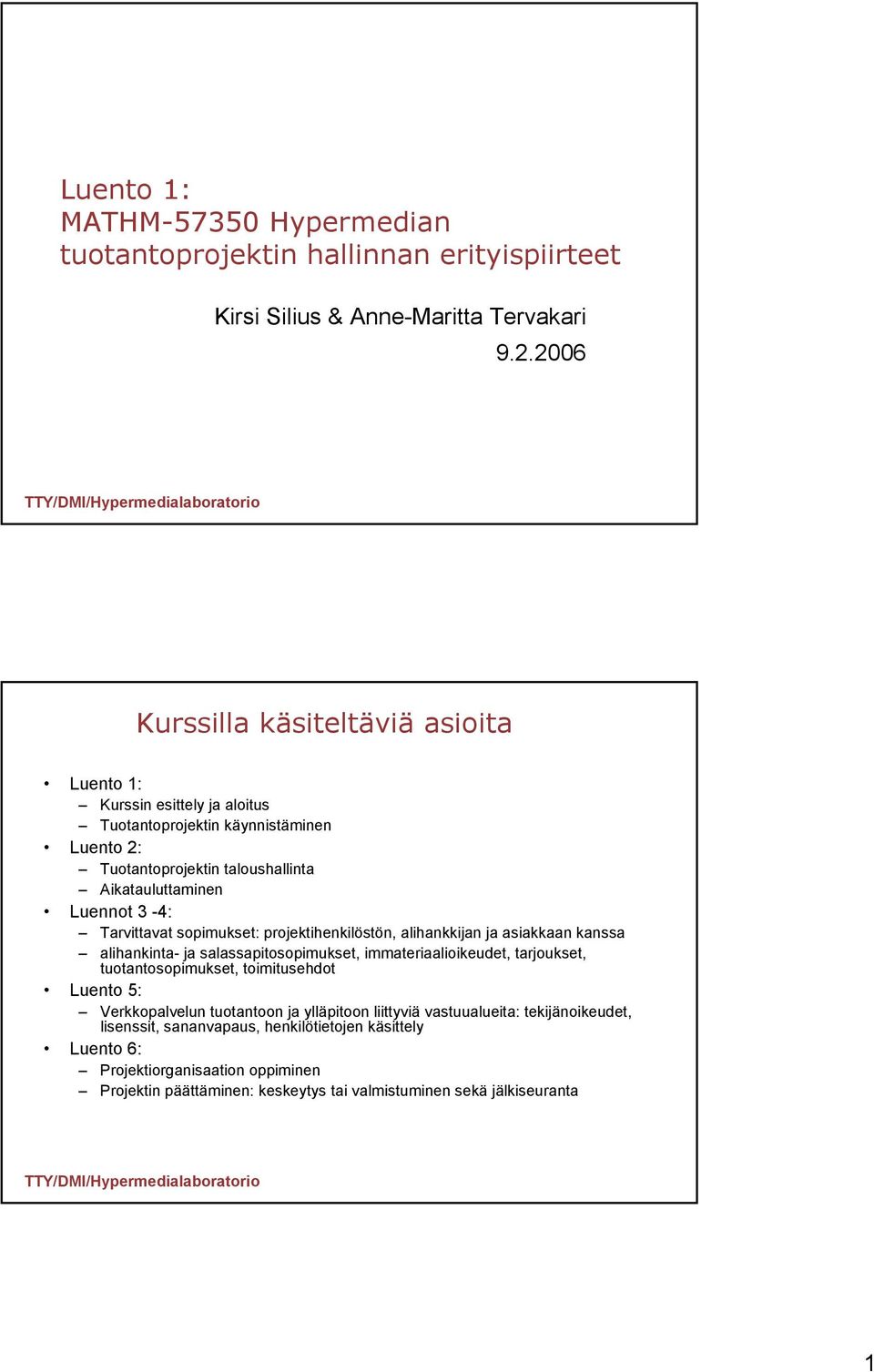 Tarvittavat sopimukset: projektihenkilöstön, alihankkijan ja asiakkaan kanssa alihankinta- ja salassapitosopimukset, immateriaalioikeudet, tarjoukset, tuotantosopimukset, toimitusehdot