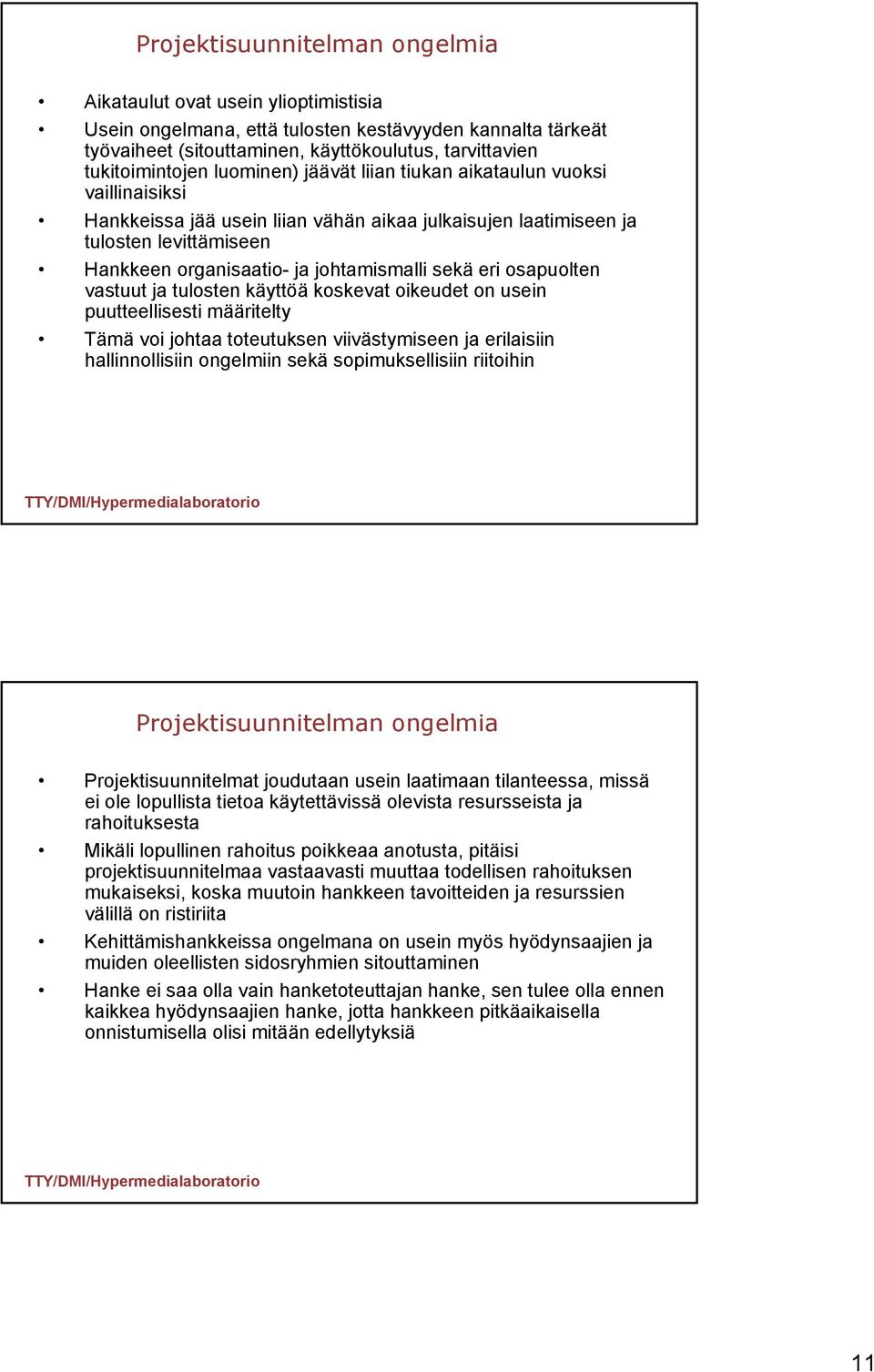 eri osapuolten vastuut ja tulosten käyttöä koskevat oikeudet on usein puutteellisesti määritelty Tämä voi johtaa toteutuksen viivästymiseen ja erilaisiin hallinnollisiin ongelmiin sekä