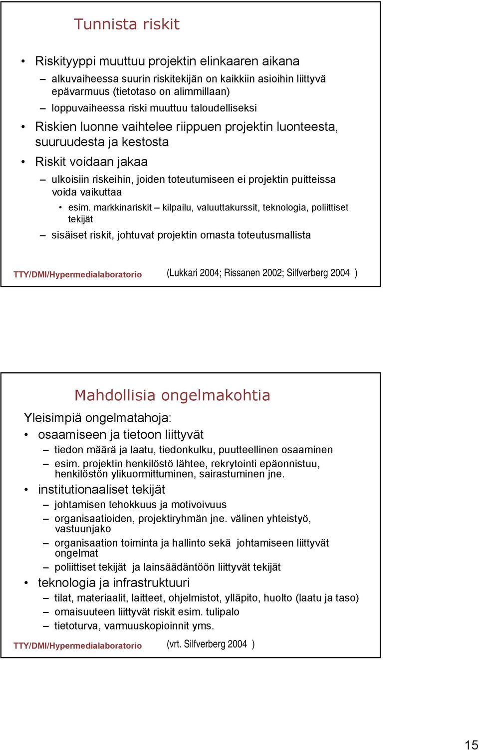 esim. markkinariskit kilpailu, valuuttakurssit, teknologia, poliittiset tekijät sisäiset riskit, johtuvat projektin omasta toteutusmallista (Lukkari 2004; Rissanen 2002; Silfverberg 2004 )