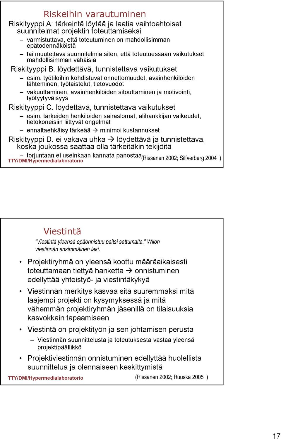 työtiloihin kohdistuvat onnettomuudet, avainhenkilöiden lähteminen, työtaistelut, tietovuodot vakuuttaminen, avainhenkilöiden sitouttaminen ja motivointi, työtyytyväisyys Riskityyppi C.