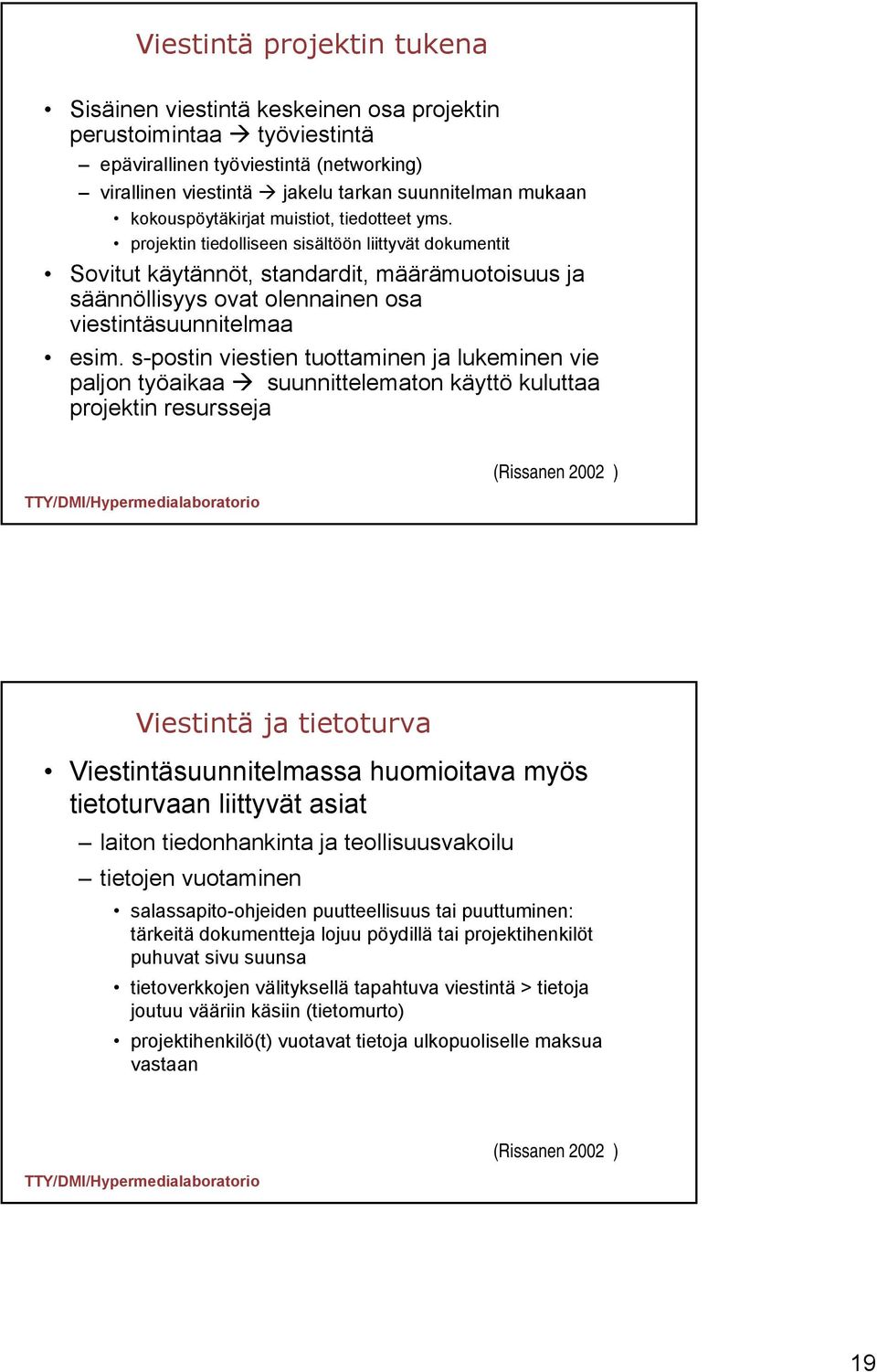 projektin tiedolliseen sisältöön liittyvät dokumentit Sovitut käytännöt, standardit, määrämuotoisuus ja säännöllisyys ovat olennainen osa viestintäsuunnitelmaa esim.