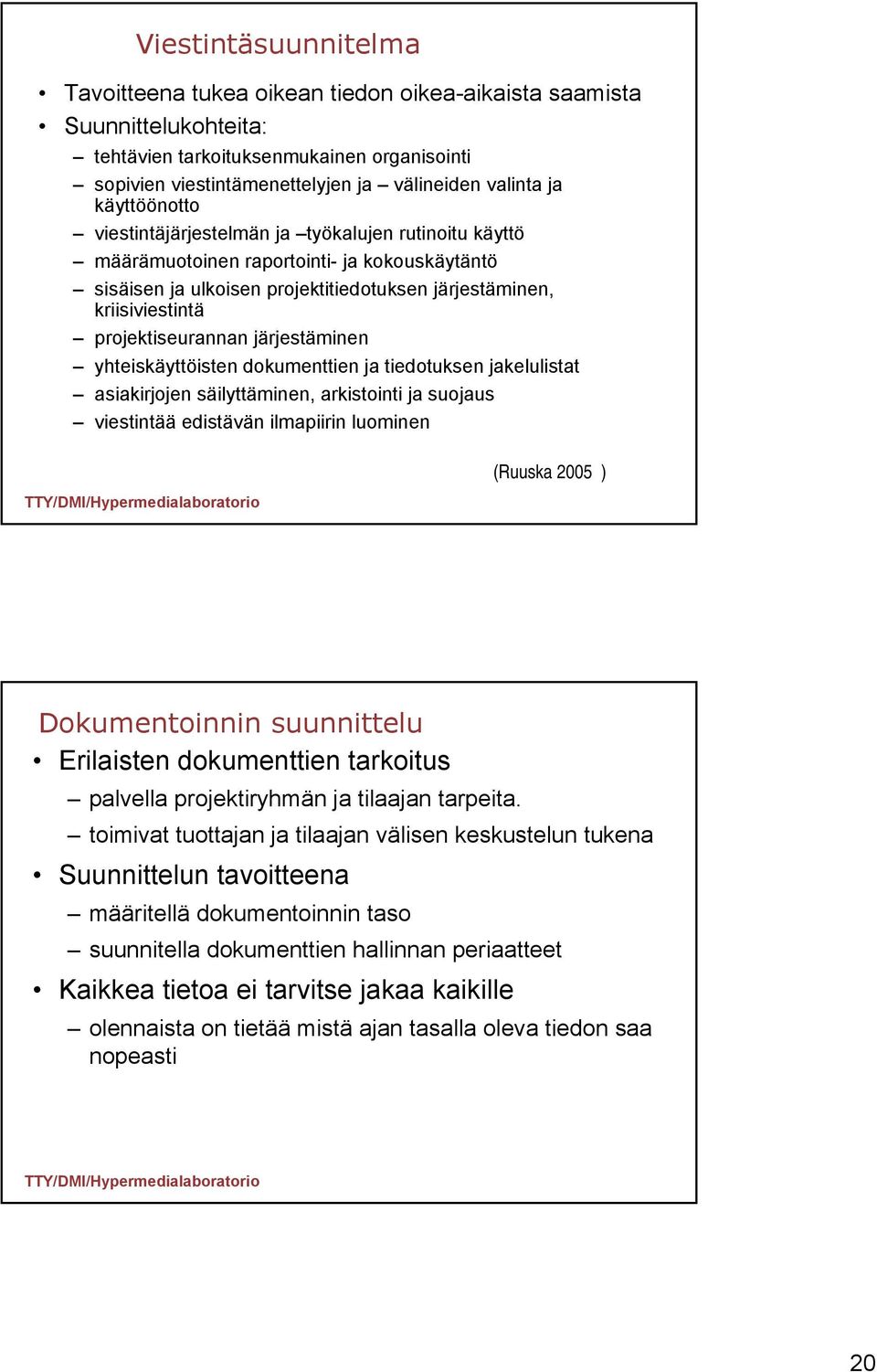 projektiseurannan järjestäminen yhteiskäyttöisten dokumenttien ja tiedotuksen jakelulistat asiakirjojen säilyttäminen, arkistointi ja suojaus viestintää edistävän ilmapiirin luominen (Ruuska 2005 )