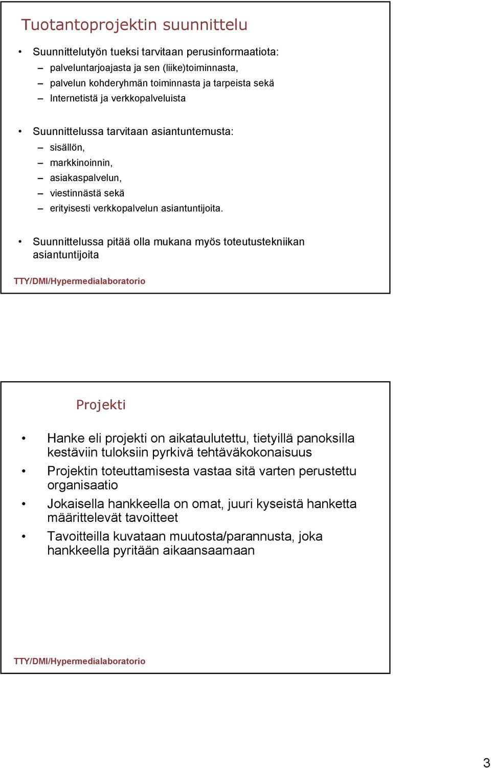 Suunnittelussa pitää olla mukana myös toteutustekniikan asiantuntijoita Projekti Hanke eli projekti on aikataulutettu, tietyillä panoksilla kestäviin tuloksiin pyrkivä tehtäväkokonaisuus