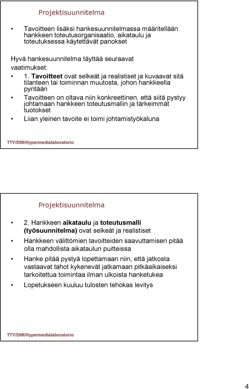 Tavoitteet ovat selkeät ja realistiset ja kuvaavat sitä tilanteen tai toiminnan muutosta, johon hankkeella pyritään Tavoitteen on oltava niin konkreettinen, että siitä pystyy johtamaan hankkeen