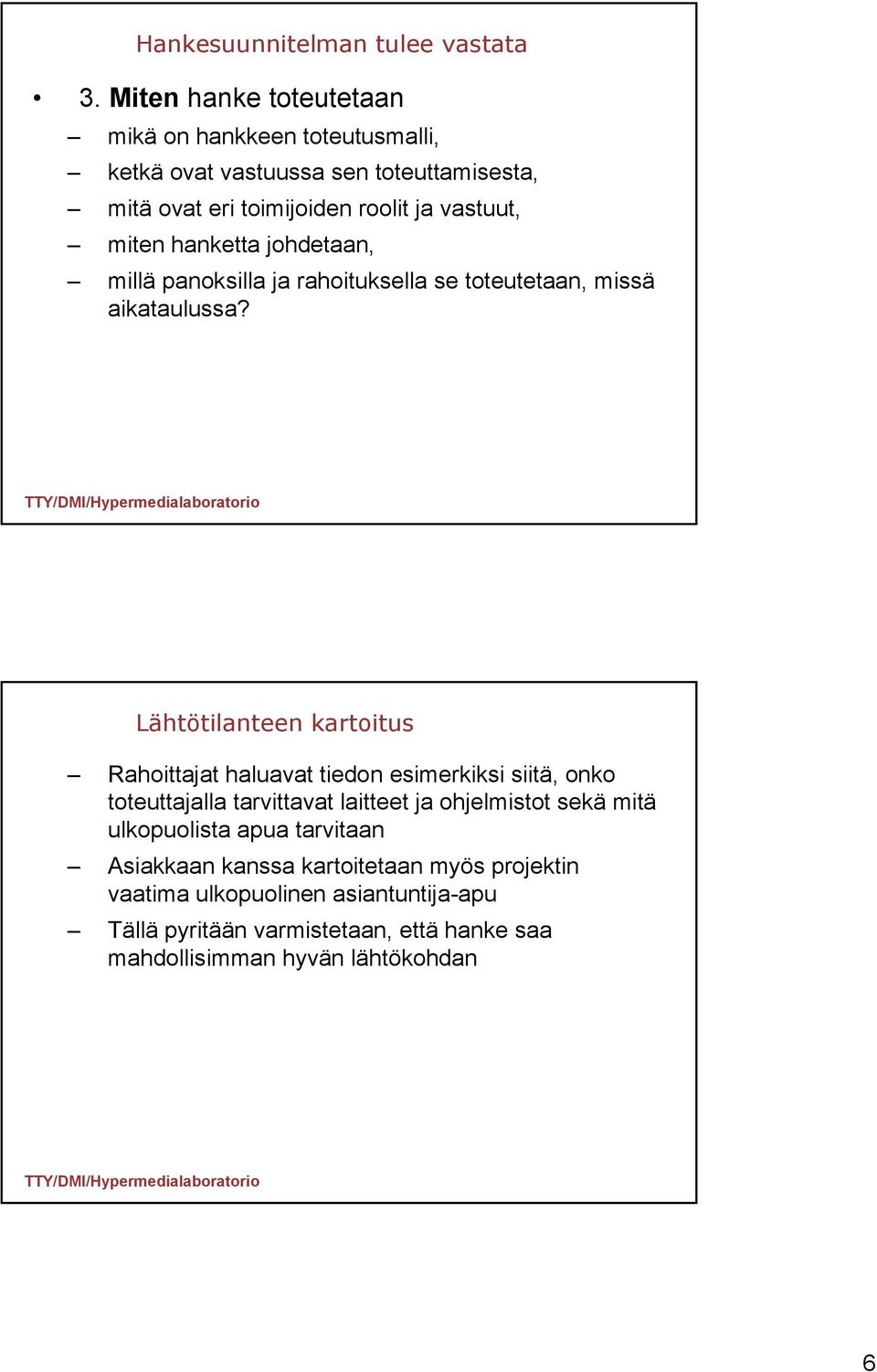 hanketta johdetaan, millä panoksilla ja rahoituksella se toteutetaan, missä aikataulussa?