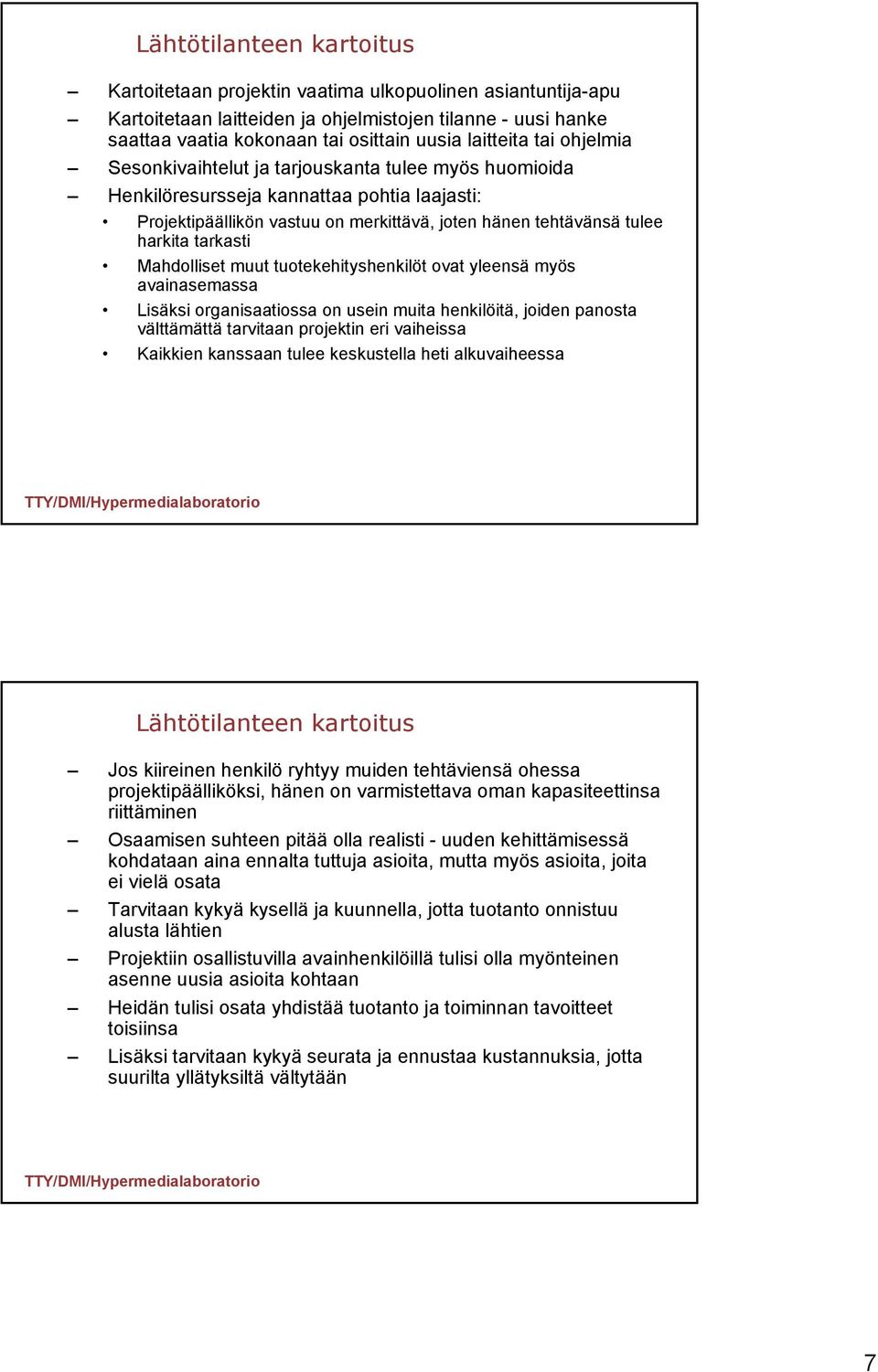 tarkasti Mahdolliset muut tuotekehityshenkilöt ovat yleensä myös avainasemassa Lisäksi organisaatiossa on usein muita henkilöitä, joiden panosta välttämättä tarvitaan projektin eri vaiheissa Kaikkien