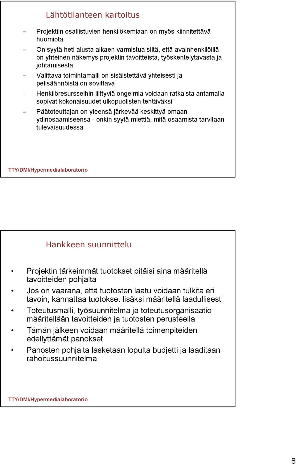 sopivat kokonaisuudet ulkopuolisten tehtäväksi Päätoteuttajan on yleensä järkevää keskittyä omaan ydinosaamiseensa - onkin syytä miettiä, mitä osaamista tarvitaan tulevaisuudessa Hankkeen suunnittelu