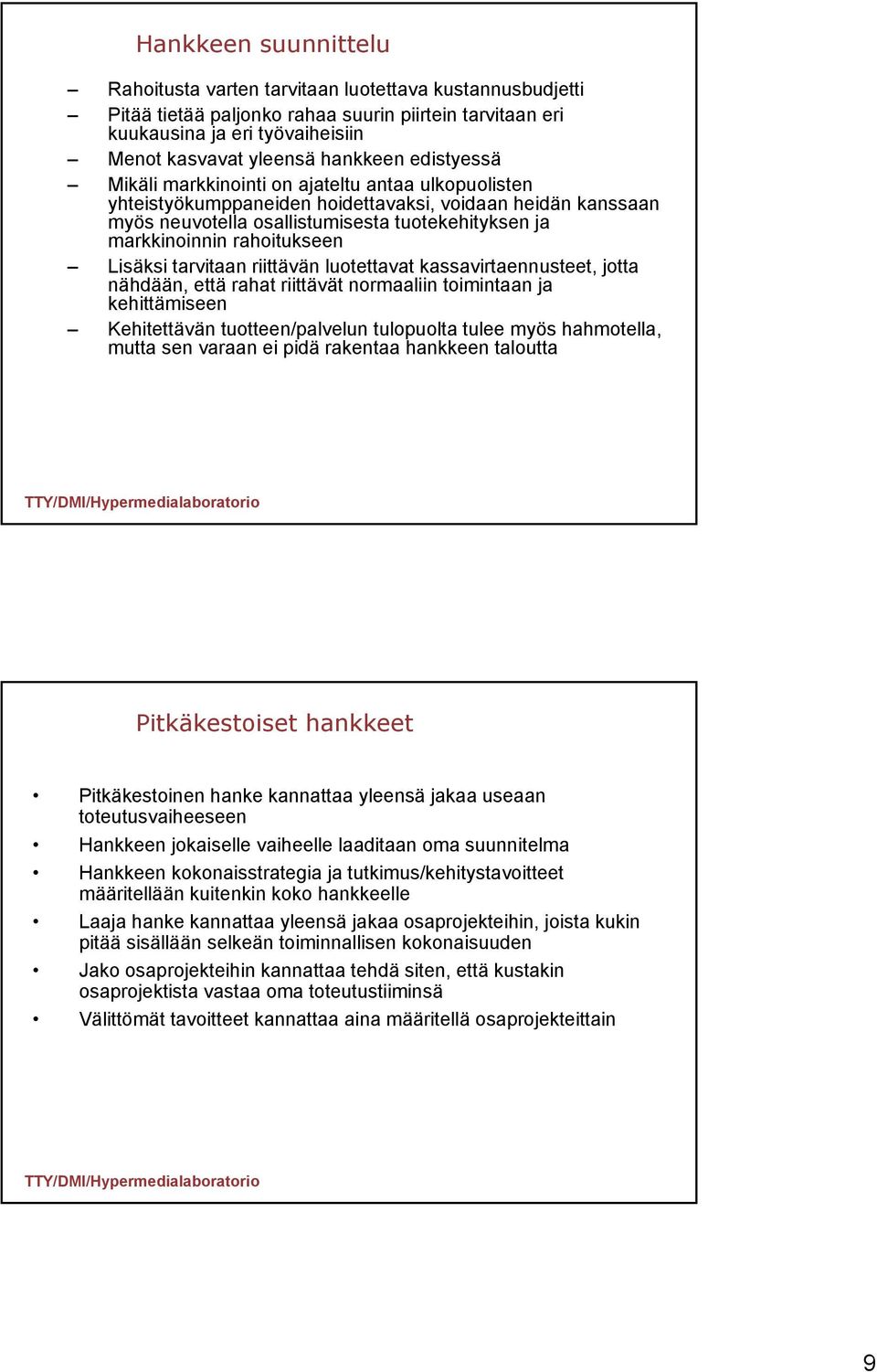 rahoitukseen Lisäksi tarvitaan riittävän luotettavat kassavirtaennusteet, jotta nähdään, että rahat riittävät normaaliin toimintaan ja kehittämiseen Kehitettävän tuotteen/palvelun tulopuolta tulee