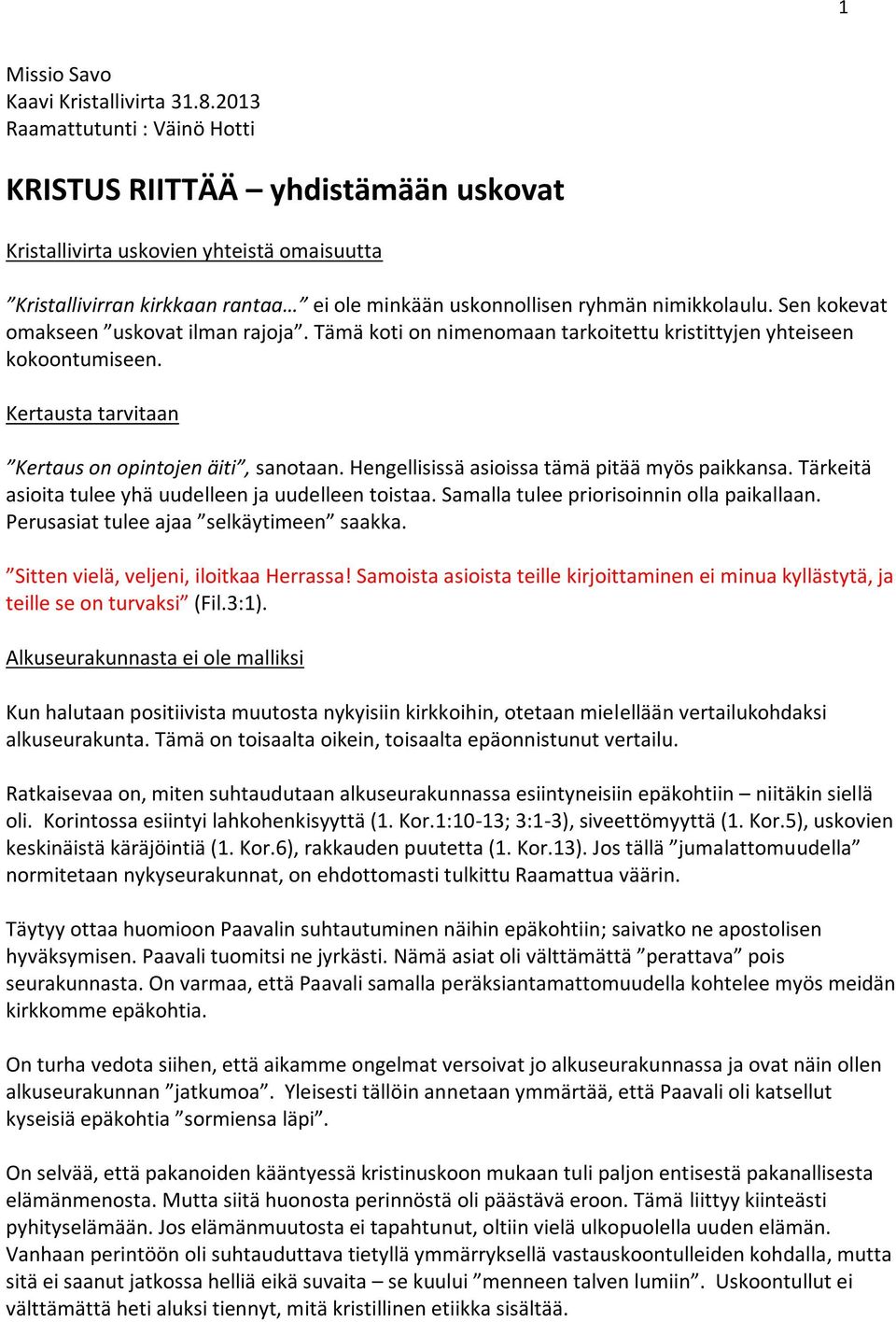 Sen kokevat omakseen uskovat ilman rajoja. Tämä koti on nimenomaan tarkoitettu kristittyjen yhteiseen kokoontumiseen. Kertausta tarvitaan Kertaus on opintojen äiti, sanotaan.