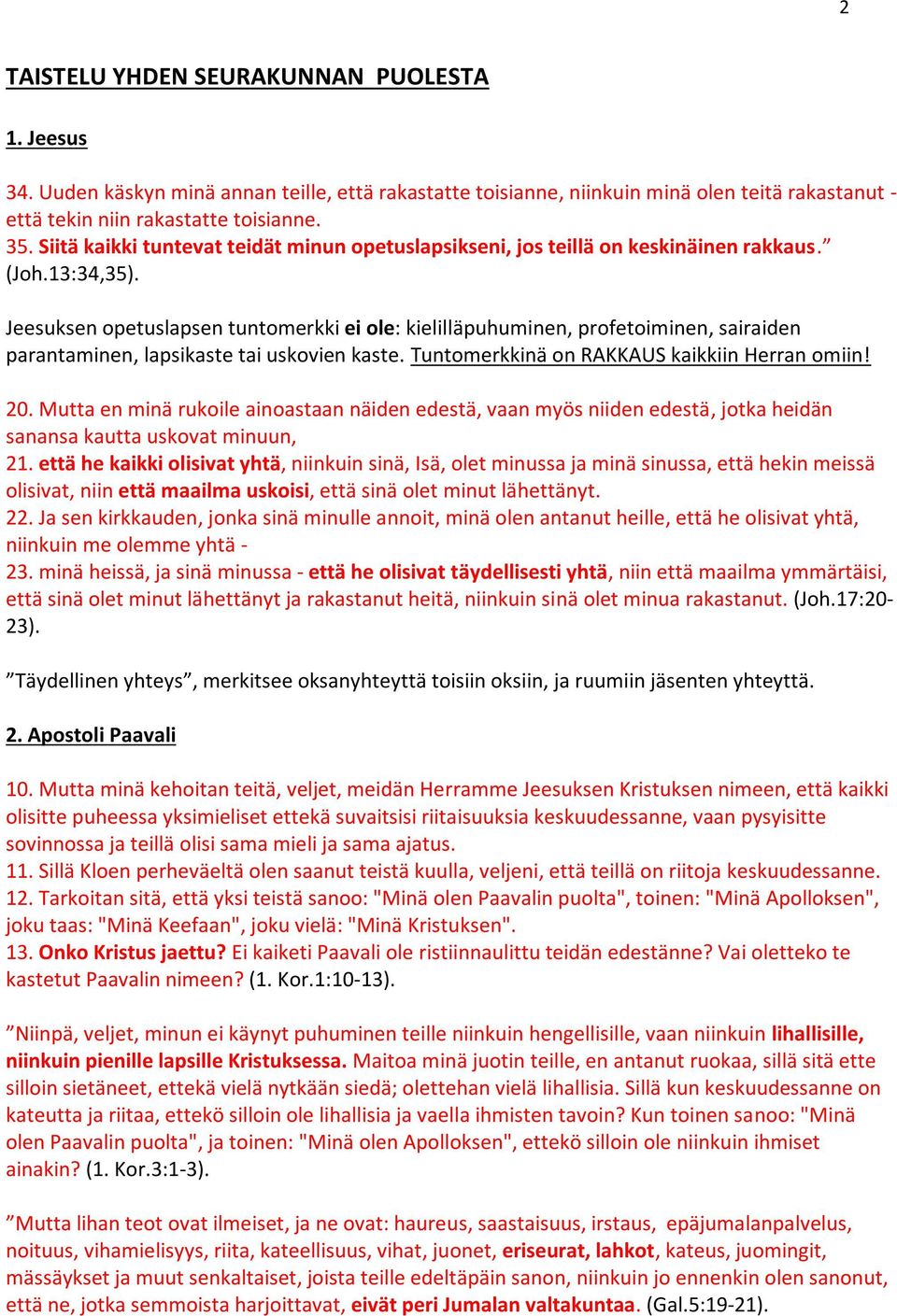 Jeesuksen opetuslapsen tuntomerkki ei ole: kielilläpuhuminen, profetoiminen, sairaiden parantaminen, lapsikaste tai uskovien kaste. Tuntomerkkinä on RAKKAUS kaikkiin Herran omiin! 20.