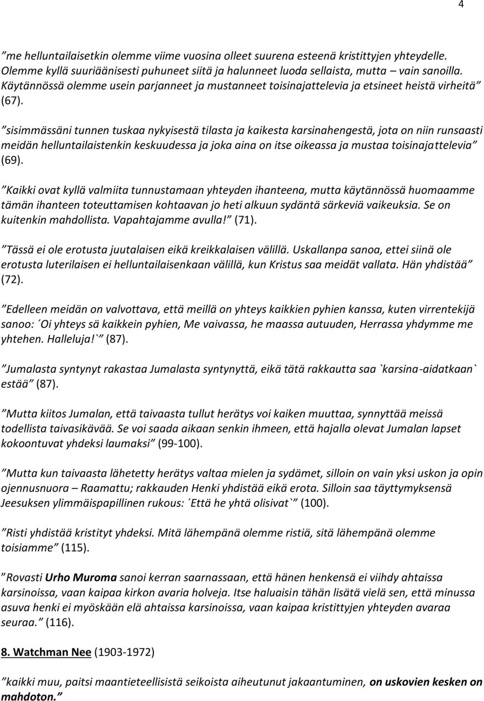 sisimmässäni tunnen tuskaa nykyisestä tilasta ja kaikesta karsinahengestä, jota on niin runsaasti meidän helluntailaistenkin keskuudessa ja joka aina on itse oikeassa ja mustaa toisinajattelevia (69).