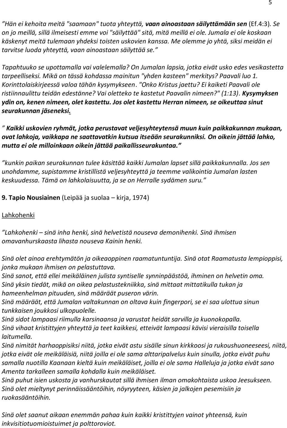 Tapahtuuko se upottamalla vai valelemalla? On Jumalan lapsia, jotka eivät usko edes vesikastetta tarpeelliseksi. Mikä on tässä kohdassa mainitun "yhden kasteen" merkitys? Paavali luo 1.