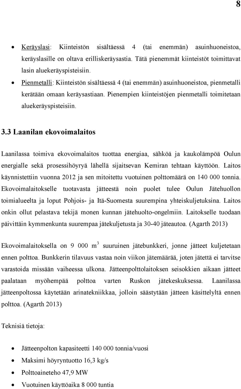 3 Laanilan ekovoimalaitos Laanilassa toimiva ekovoimalaitos tuottaa energiaa, sähköä ja kaukolämpöä Oulun energialle sekä prosessihöyryä lähellä sijaitsevan Kemiran tehtaan käyttöön.