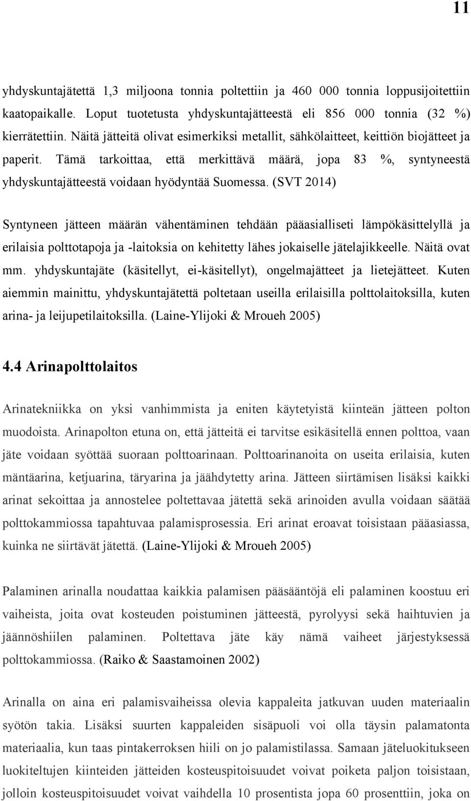 Tämä tarkoittaa, että merkittävä määrä, jopa 83 %, syntyneestä yhdyskuntajätteestä voidaan hyödyntää Suomessa.