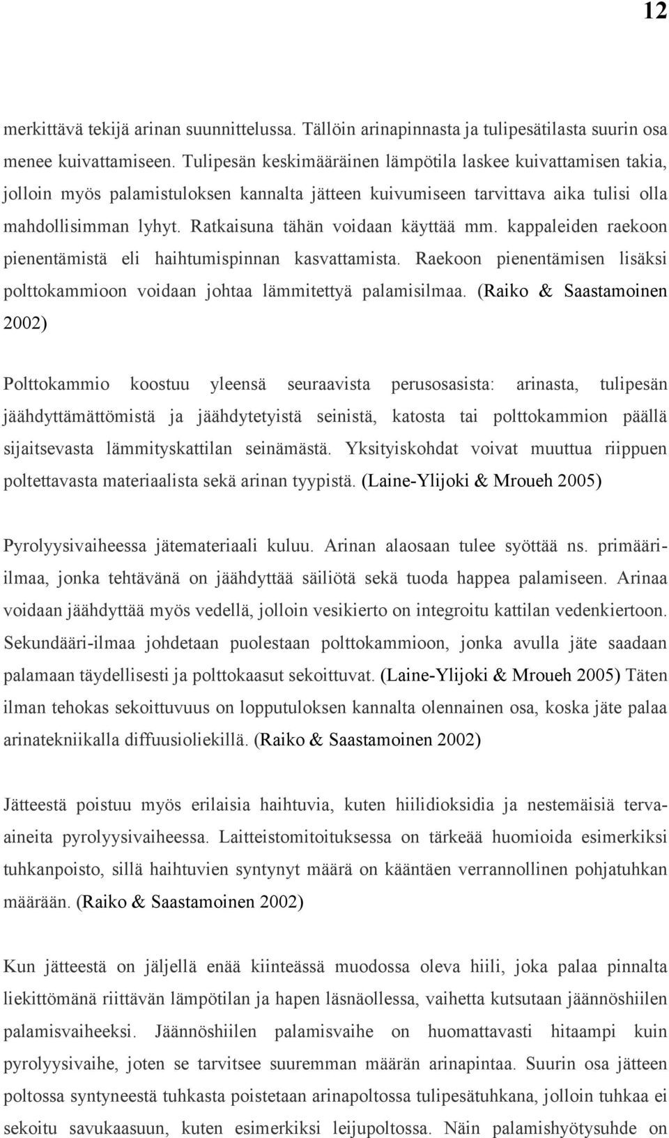 Ratkaisuna tähän voidaan käyttää mm. kappaleiden raekoon pienentämistä eli haihtumispinnan kasvattamista. Raekoon pienentämisen lisäksi polttokammioon voidaan johtaa lämmitettyä palamisilmaa.