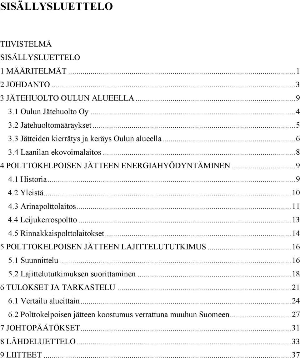 3 Arinapolttolaitos... 11 4.4 Leijukerrospoltto... 13 4.5 Rinnakkaispolttolaitokset... 14 5 POLTTOKELPOISEN JÄTTEEN LAJITTELUTUTKIMUS... 16 5.1 Suunnittelu... 16 5.2 Lajittelututkimuksen suorittaminen.