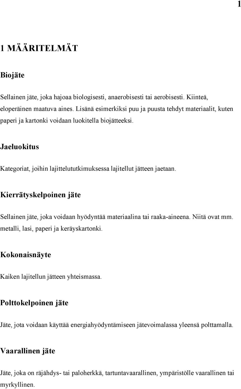 Jaeluokitus Kategoriat, joihin lajittelututkimuksessa lajitellut jätteen jaetaan. Kierrätyskelpoinen jäte Sellainen jäte, joka voidaan hyödyntää materiaalina tai raaka-aineena.