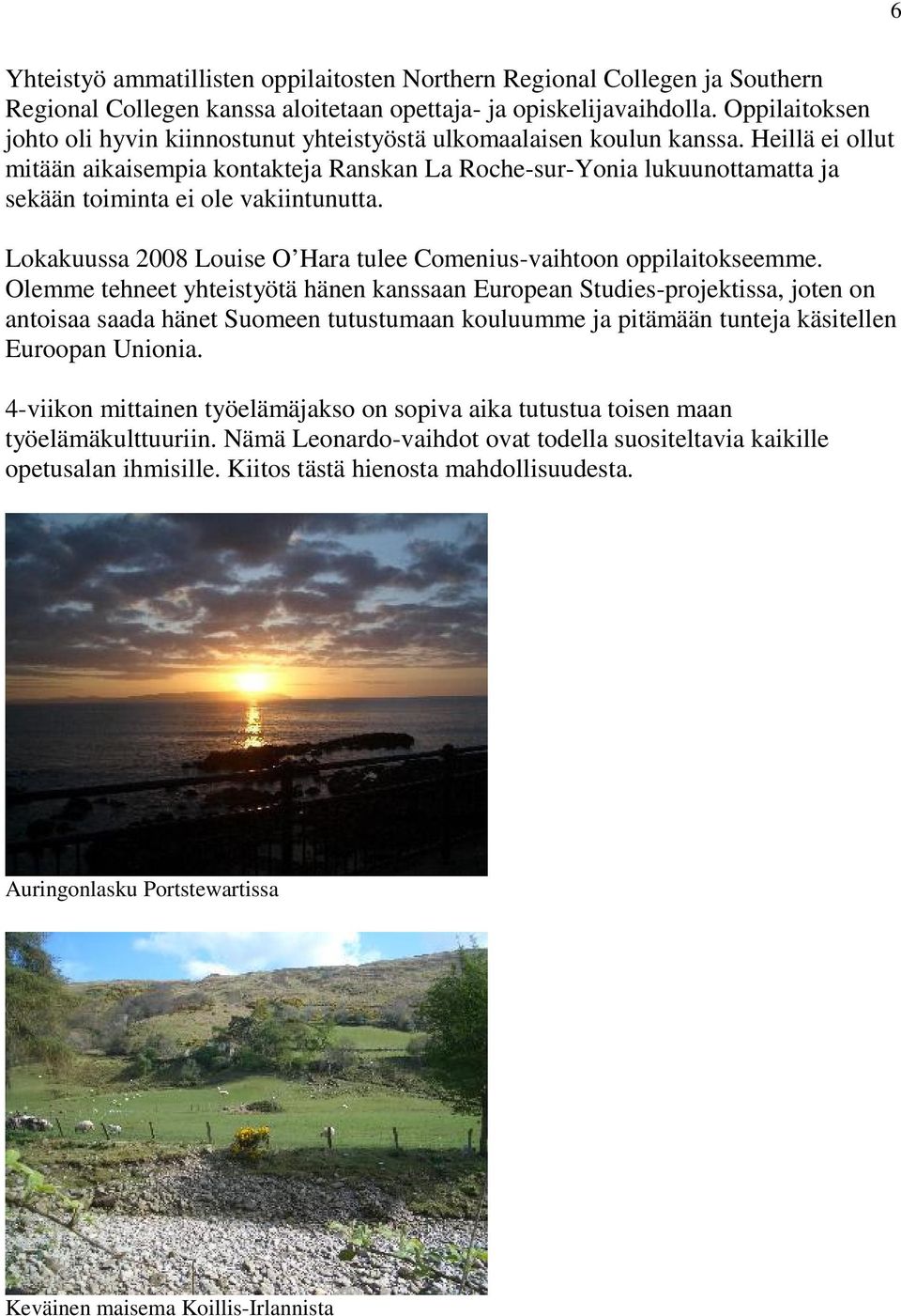 Heillä ei ollut mitään aikaisempia kontakteja Ranskan La Roche-sur-Yonia lukuunottamatta ja sekään toiminta ei ole vakiintunutta.