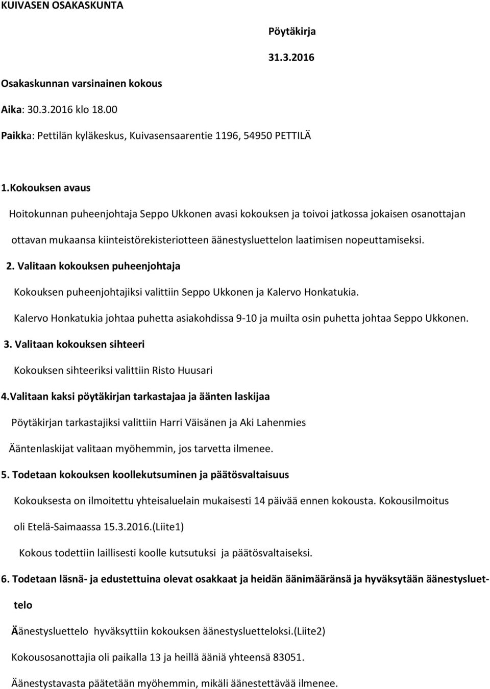 2. Valitaan kokouksen puheenjohtaja Kokouksen puheenjohtajiksi valittiin Seppo Ukkonen ja Kalervo Honkatukia.