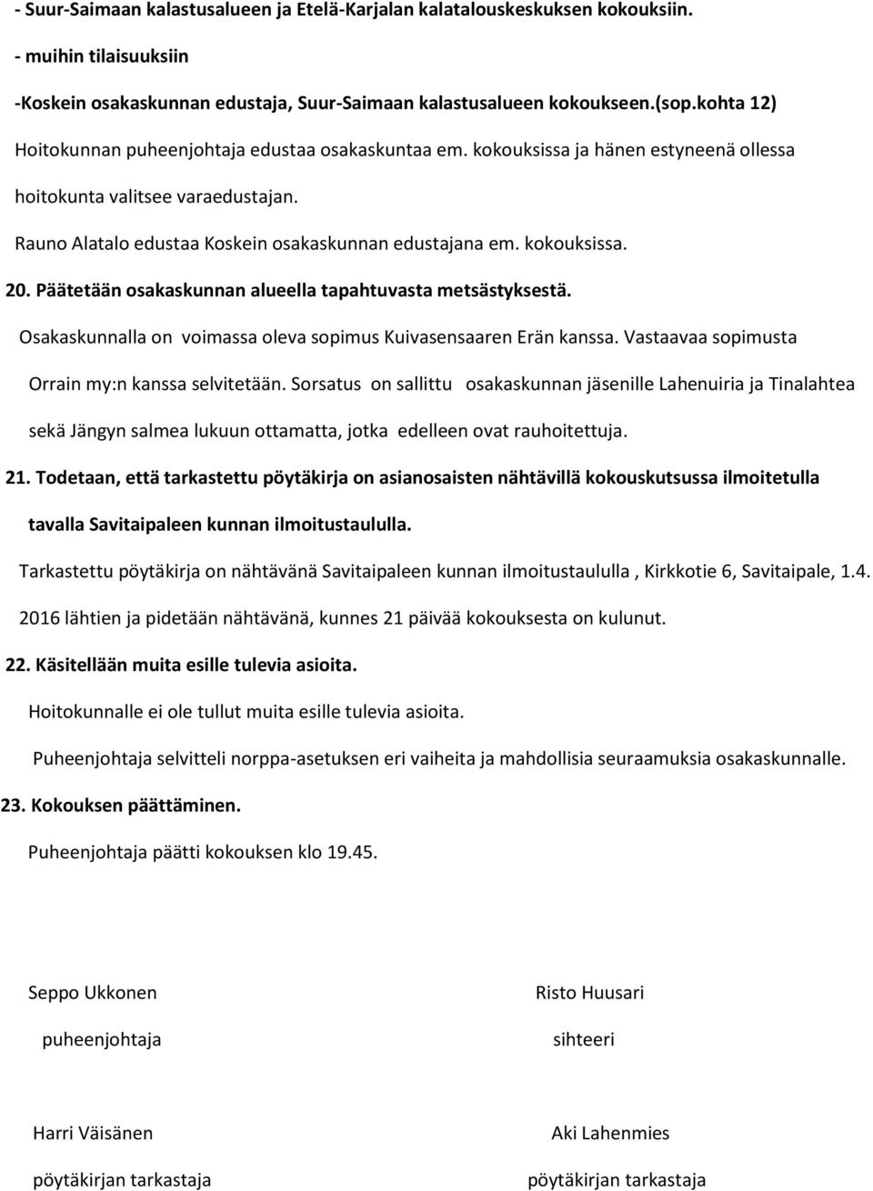 kokouksissa. 20. Päätetään osakaskunnan alueella tapahtuvasta metsästyksestä. Osakaskunnalla on voimassa oleva sopimus Kuivasensaaren Erän kanssa. Vastaavaa sopimusta Orrain my:n kanssa selvitetään.