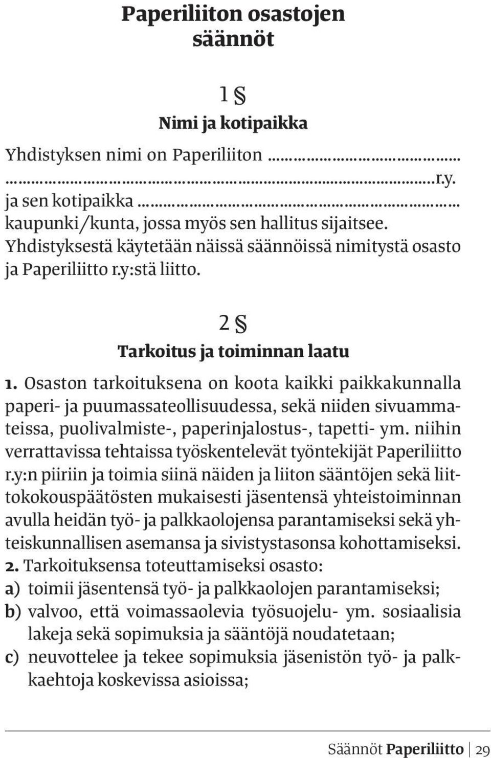 Osaston tarkoituksena on koota kaikki paikkakunnalla paperi- ja puumassateollisuudessa, sekä niiden sivuammateissa, puolivalmiste-, paperinjalostus-, tapetti- ym.