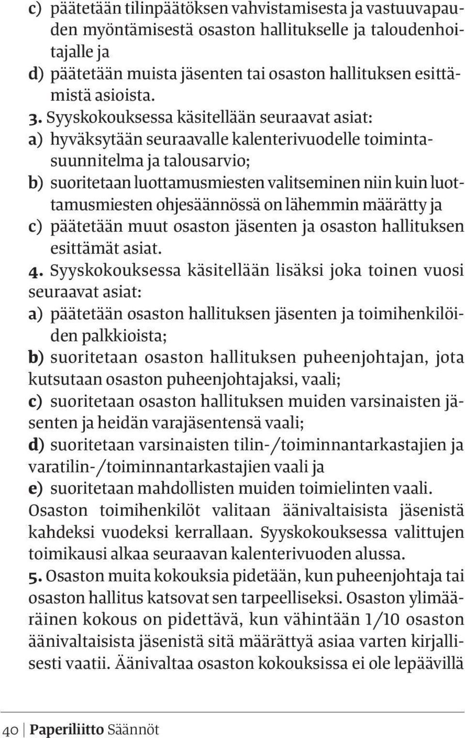 ohjesäännössä on lähemmin määrätty ja c) päätetään muut osaston jäsenten ja osaston hallituksen esittämät asiat. 4.