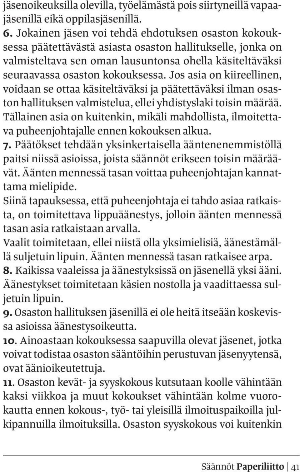 Jos asia on kiireellinen, voidaan se ottaa käsiteltäväksi ja päätettäväksi ilman osaston hallituksen valmistelua, ellei yhdistyslaki toisin määrää.