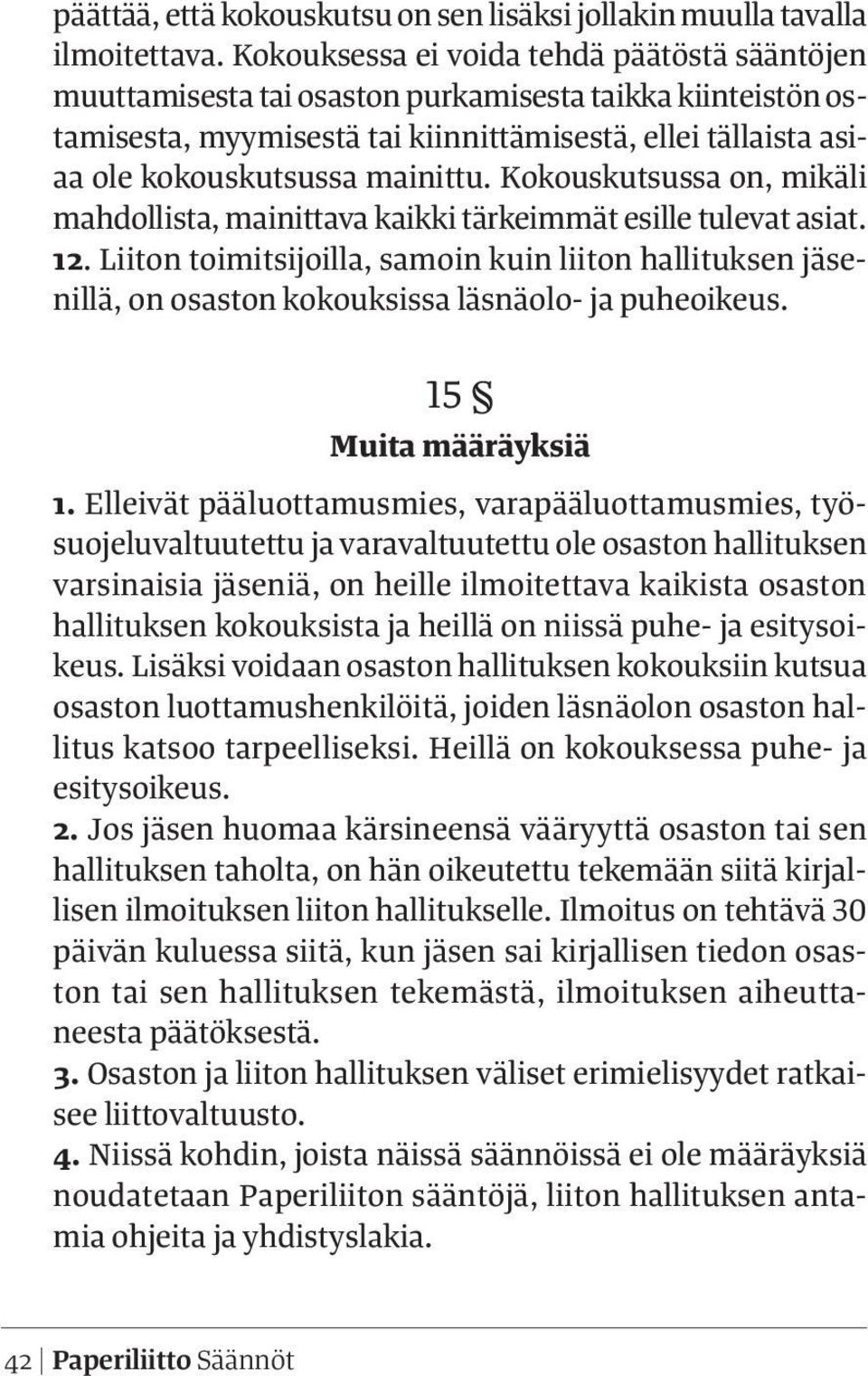 Kokouskutsussa on, mikäli mahdollista, mainittava kaikki tärkeimmät esille tulevat asiat. 12.