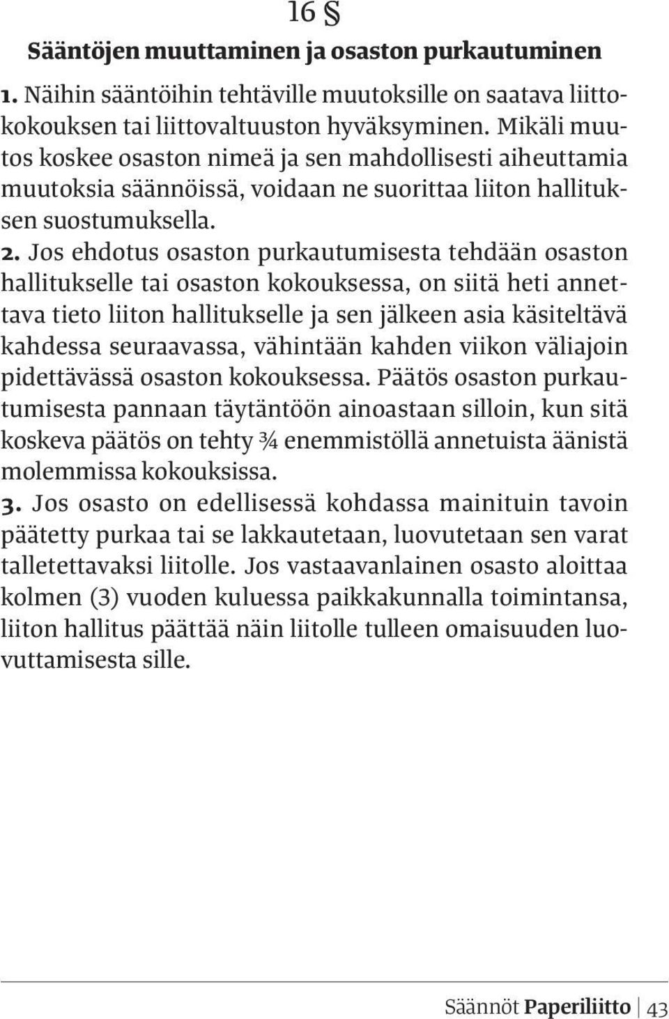 Jos ehdotus osaston purkautumisesta tehdään osaston hallitukselle tai osaston kokouksessa, on siitä heti annettava tieto liiton hallitukselle ja sen jälkeen asia käsiteltävä kahdessa seuraavassa,