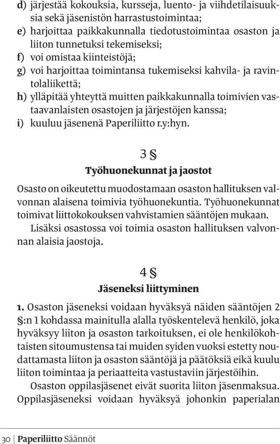 i) kuuluu jäsenenä Paperiliitto r.y:hyn. 3 Työhuonekunnat ja jaostot Osasto on oikeutettu muodostamaan osaston hallituksen valvonnan alaisena toimivia työhuonekuntia.