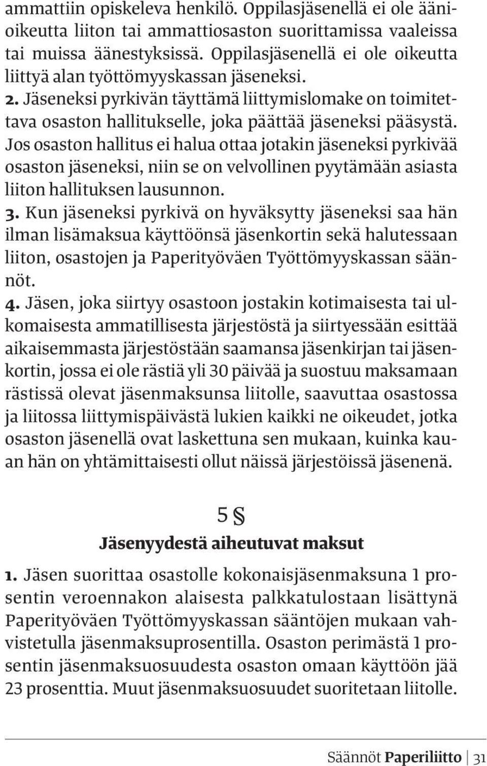 Jos osaston hallitus ei halua ottaa jotakin jäseneksi pyrkivää osaston jäseneksi, niin se on velvollinen pyytämään asiasta liiton hallituksen lausunnon. 3.