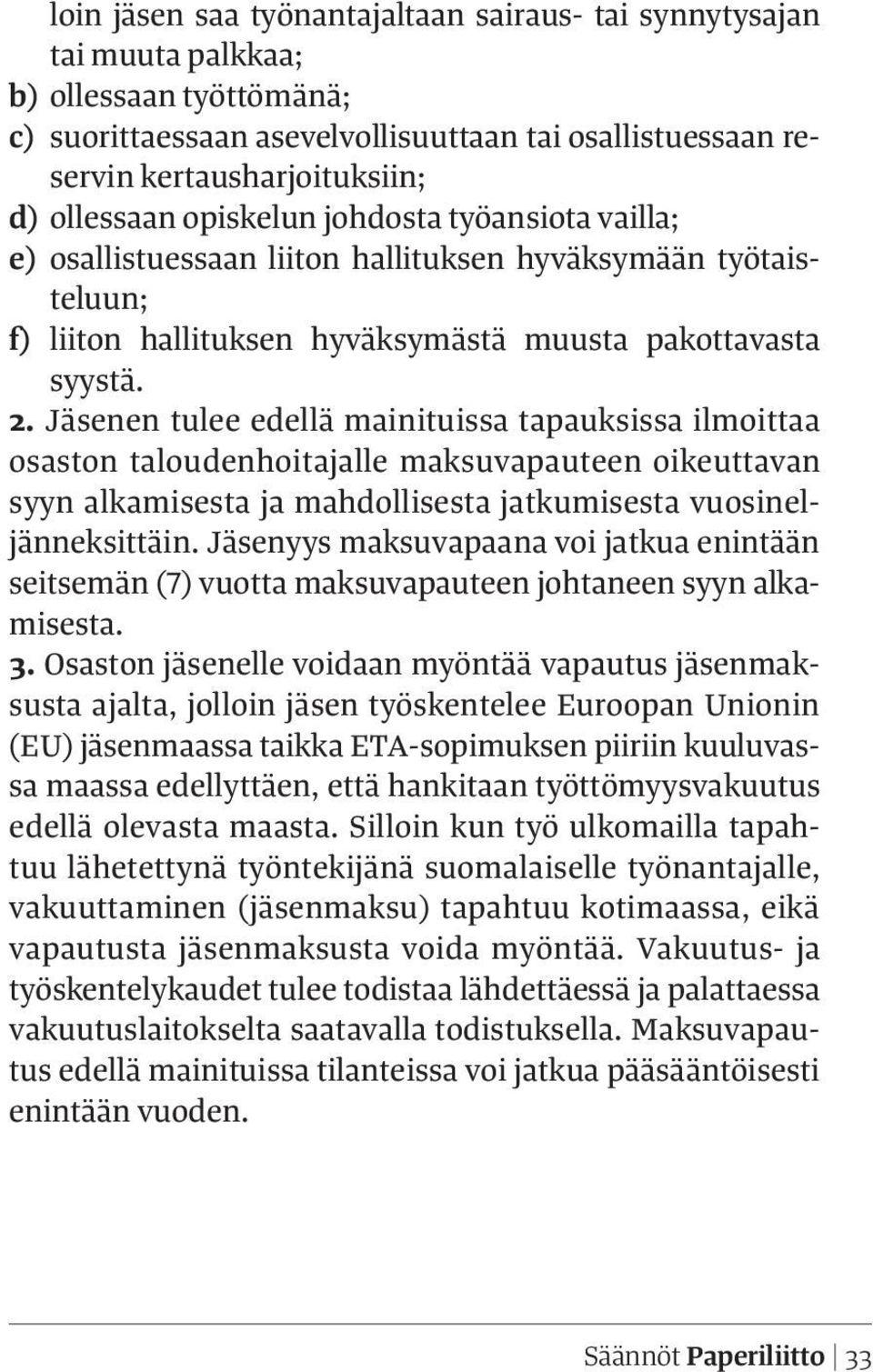 Jäsenen tulee edellä mainituissa tapauksissa ilmoittaa osaston taloudenhoitajalle maksuvapauteen oikeuttavan syyn alkamisesta ja mahdollisesta jatkumisesta vuosineljänneksittäin.