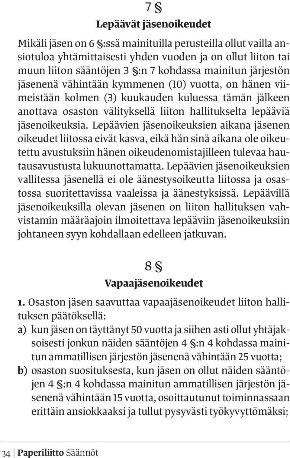 Lepäävien jäsenoikeuksien aikana jäsenen oikeudet liitossa eivät kasva, eikä hän sinä aikana ole oikeutettu avustuksiin hänen oikeudenomistajilleen tulevaa hautausavustusta lukuunottamatta.