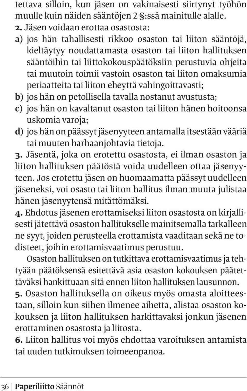 Jäsen voidaan erottaa osastosta: a) jos hän tahallisesti rikkoo osaston tai liiton sääntöjä, kieltäytyy noudattamasta osaston tai liiton hallituksen sääntöihin tai liittokokouspäätöksiin perustuvia