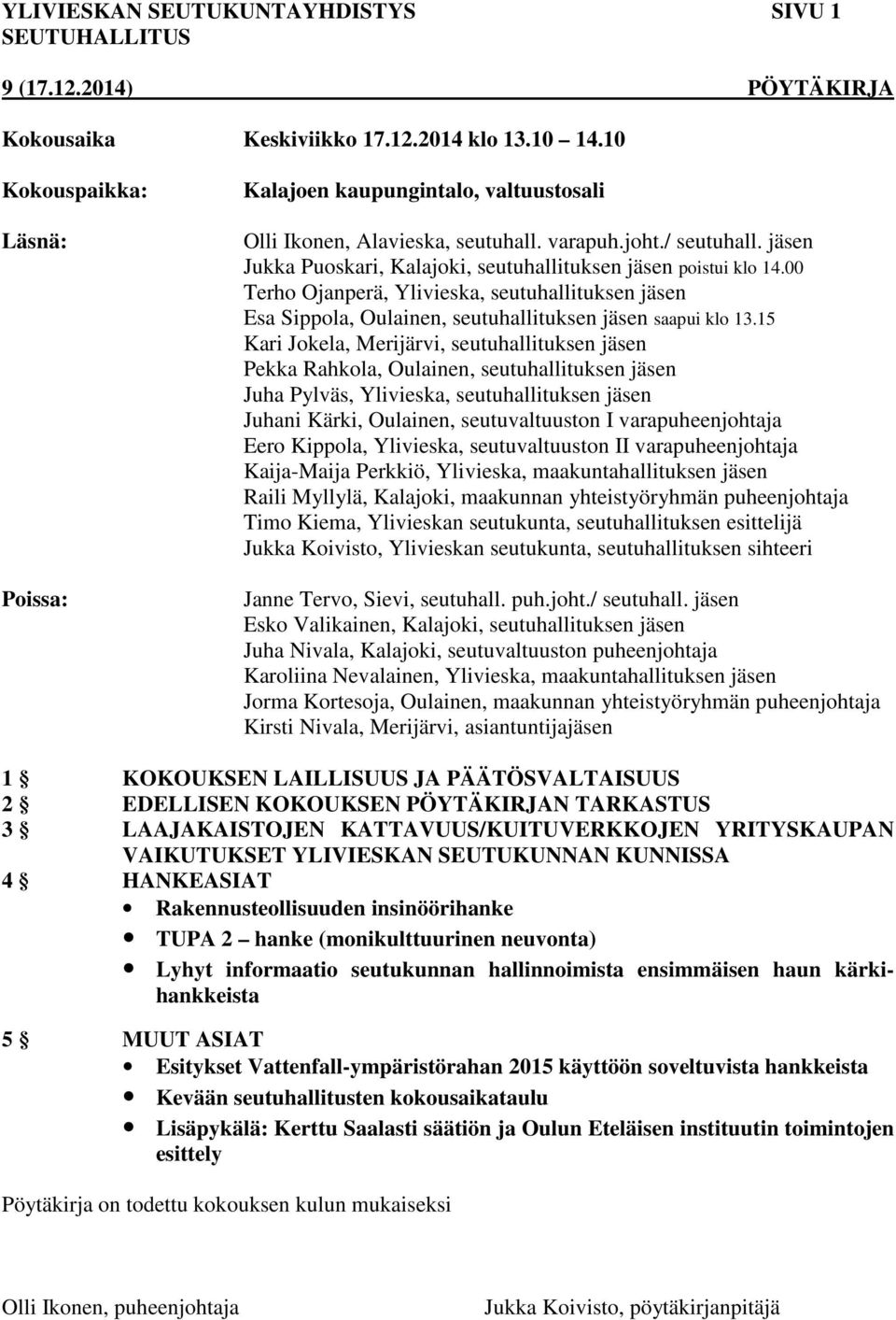 00 Terho Ojanperä, Ylivieska, seutuhallituksen jäsen Esa Sippola, Oulainen, seutuhallituksen jäsen saapui klo 13.